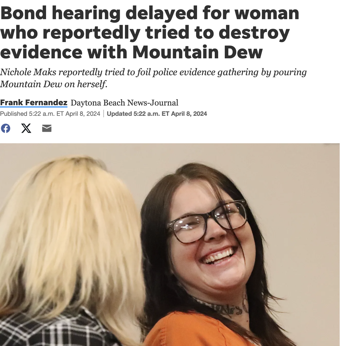girl - Bond hearing delayed for woman who reportedly tried to destroy evidence with Mountain Dew Nichole Maks reportedly tried to foil police evidence gathering by pouring Mountain Dew on herself. Frank Fernandez Daytona Beach NewsJournal Published a.m. E